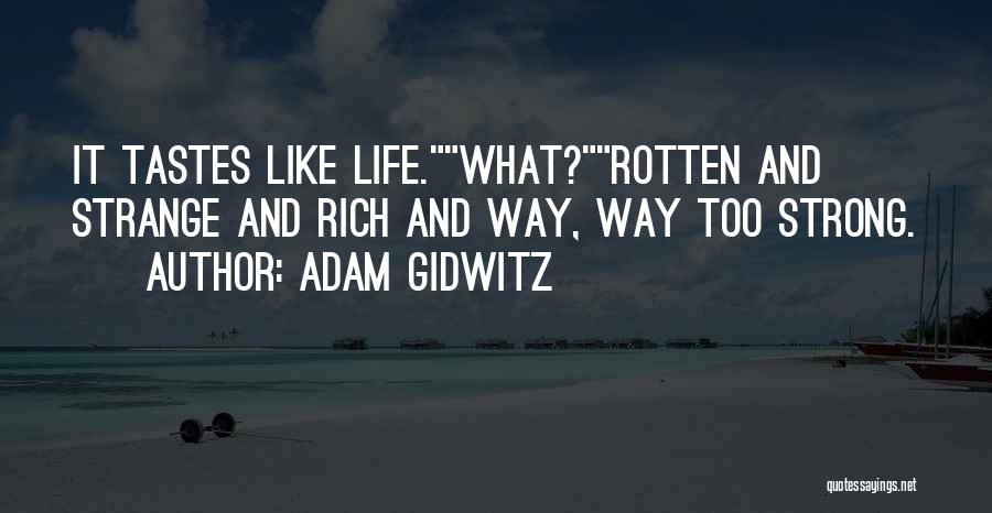 Adam Gidwitz Quotes: It Tastes Like Life.what?rotten And Strange And Rich And Way, Way Too Strong.