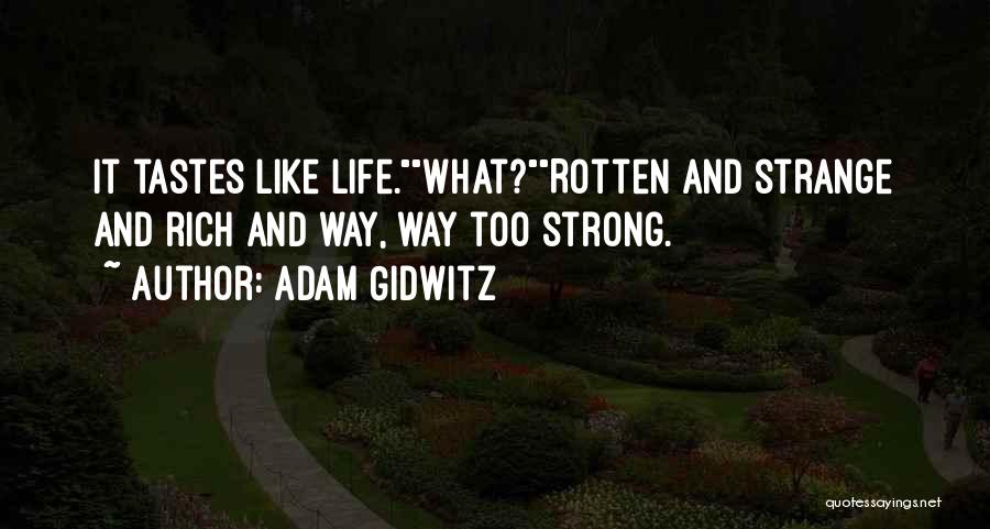 Adam Gidwitz Quotes: It Tastes Like Life.what?rotten And Strange And Rich And Way, Way Too Strong.