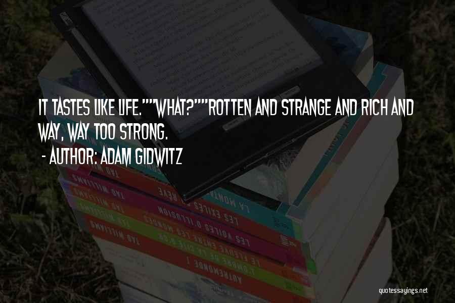 Adam Gidwitz Quotes: It Tastes Like Life.what?rotten And Strange And Rich And Way, Way Too Strong.