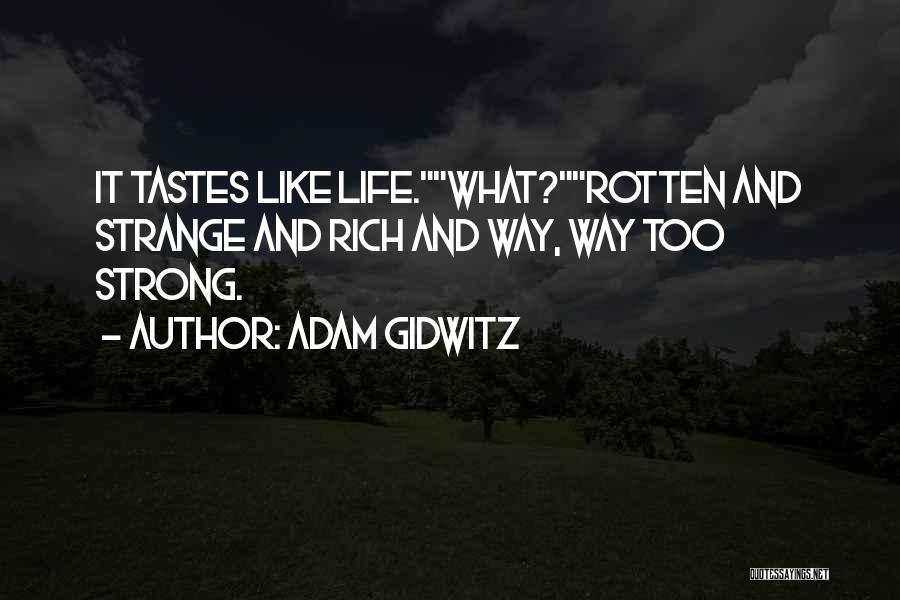 Adam Gidwitz Quotes: It Tastes Like Life.what?rotten And Strange And Rich And Way, Way Too Strong.