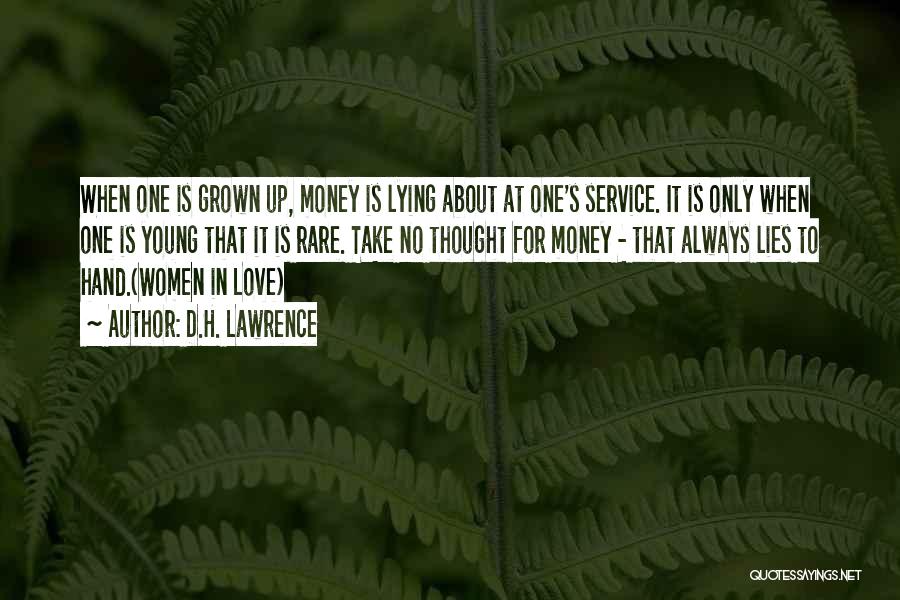 D.H. Lawrence Quotes: When One Is Grown Up, Money Is Lying About At One's Service. It Is Only When One Is Young That