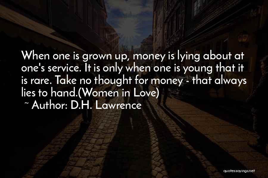 D.H. Lawrence Quotes: When One Is Grown Up, Money Is Lying About At One's Service. It Is Only When One Is Young That