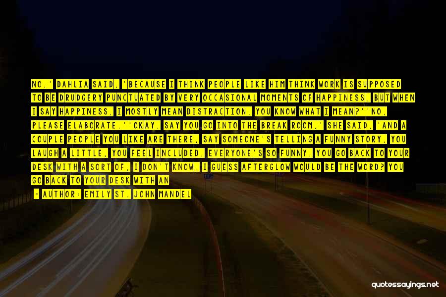 Emily St. John Mandel Quotes: No,' Dahlia Said, 'because I Think People Like Him Think Work Is Supposed To Be Drudgery Punctuated By Very Occasional