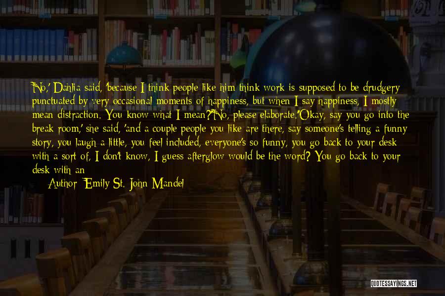 Emily St. John Mandel Quotes: No,' Dahlia Said, 'because I Think People Like Him Think Work Is Supposed To Be Drudgery Punctuated By Very Occasional