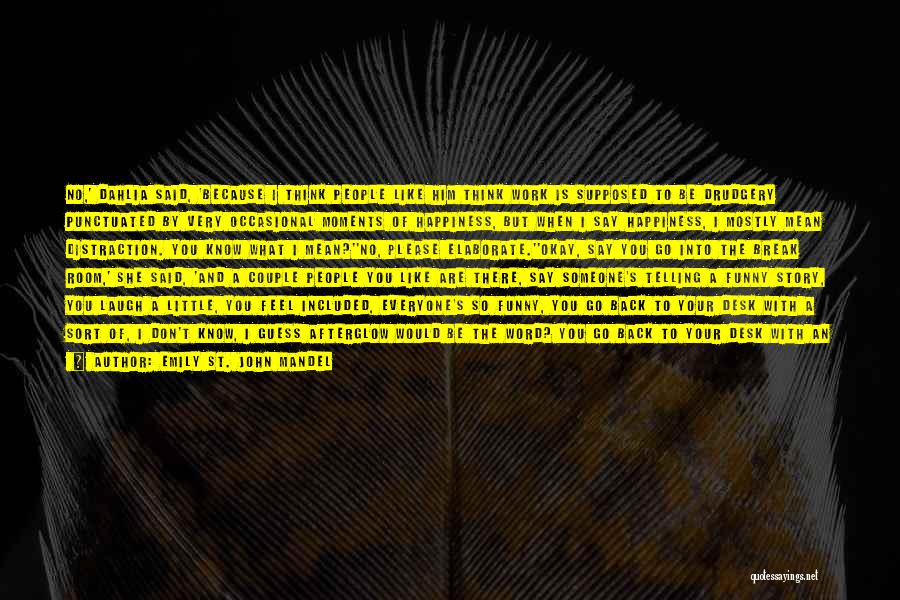 Emily St. John Mandel Quotes: No,' Dahlia Said, 'because I Think People Like Him Think Work Is Supposed To Be Drudgery Punctuated By Very Occasional