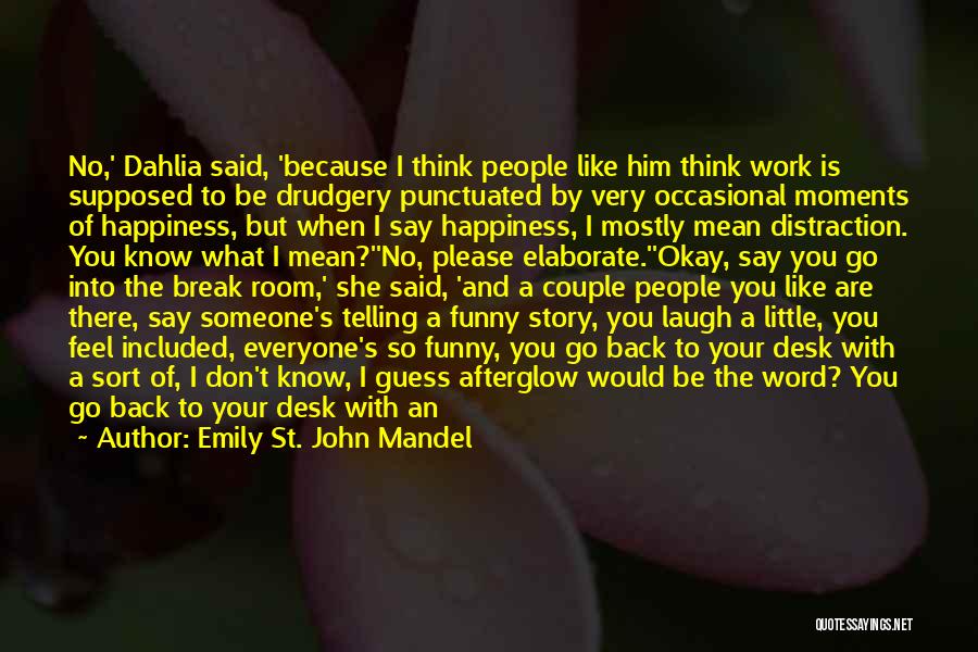 Emily St. John Mandel Quotes: No,' Dahlia Said, 'because I Think People Like Him Think Work Is Supposed To Be Drudgery Punctuated By Very Occasional