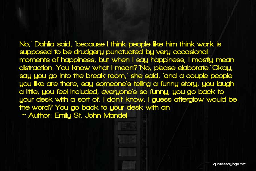 Emily St. John Mandel Quotes: No,' Dahlia Said, 'because I Think People Like Him Think Work Is Supposed To Be Drudgery Punctuated By Very Occasional