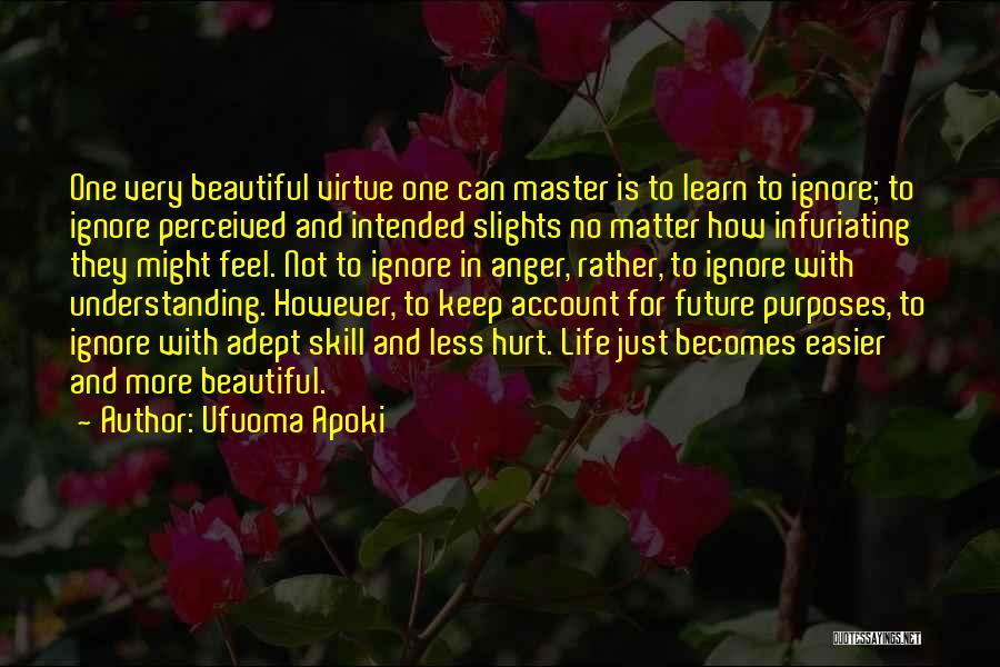 Ufuoma Apoki Quotes: One Very Beautiful Virtue One Can Master Is To Learn To Ignore; To Ignore Perceived And Intended Slights No Matter