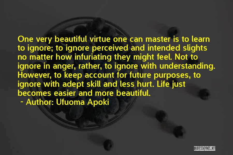 Ufuoma Apoki Quotes: One Very Beautiful Virtue One Can Master Is To Learn To Ignore; To Ignore Perceived And Intended Slights No Matter