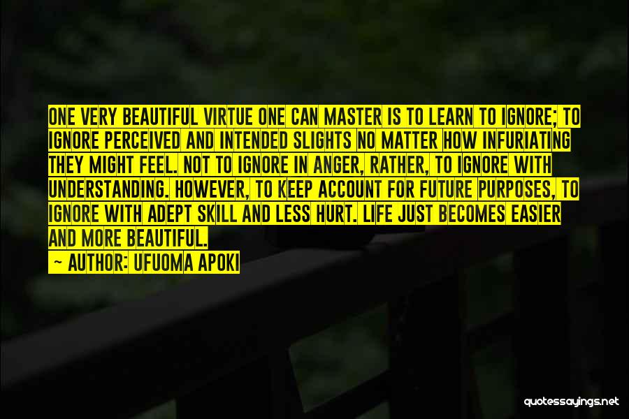 Ufuoma Apoki Quotes: One Very Beautiful Virtue One Can Master Is To Learn To Ignore; To Ignore Perceived And Intended Slights No Matter