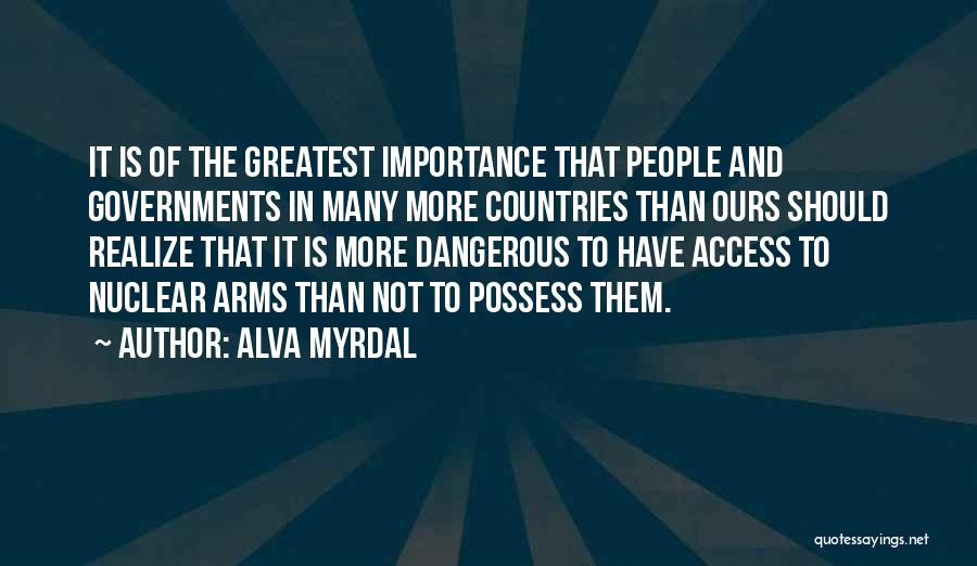 Alva Myrdal Quotes: It Is Of The Greatest Importance That People And Governments In Many More Countries Than Ours Should Realize That It