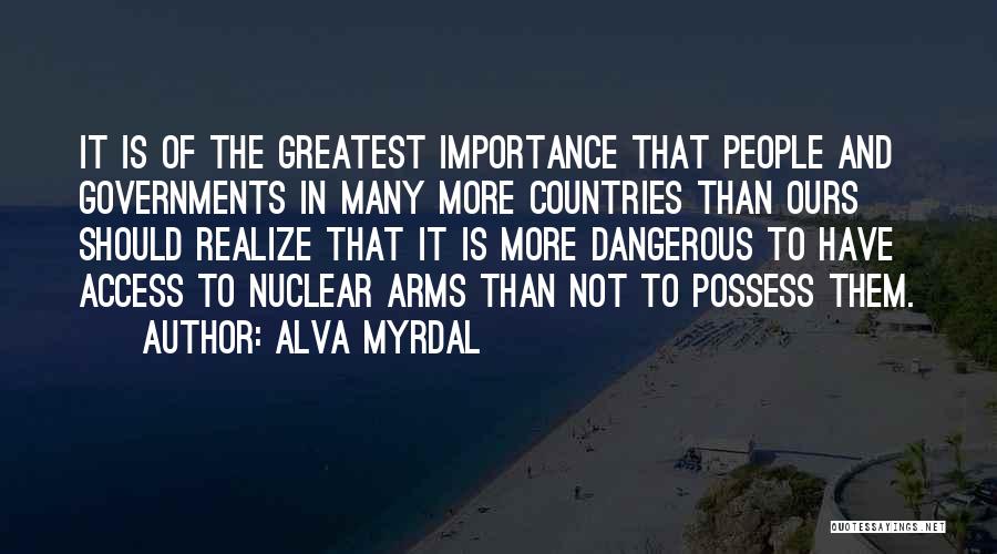 Alva Myrdal Quotes: It Is Of The Greatest Importance That People And Governments In Many More Countries Than Ours Should Realize That It