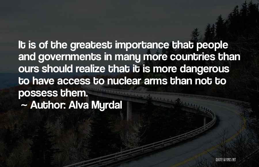 Alva Myrdal Quotes: It Is Of The Greatest Importance That People And Governments In Many More Countries Than Ours Should Realize That It