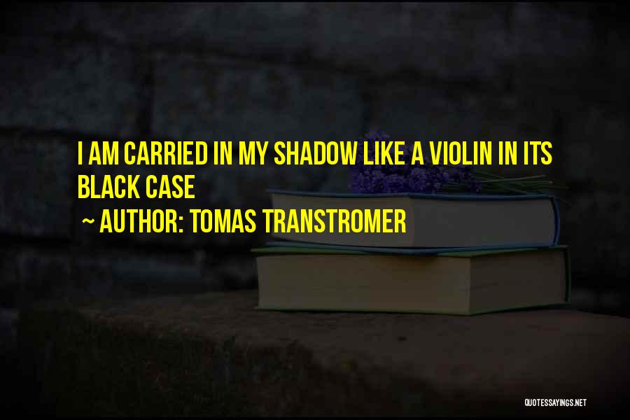 Tomas Transtromer Quotes: I Am Carried In My Shadow Like A Violin In Its Black Case