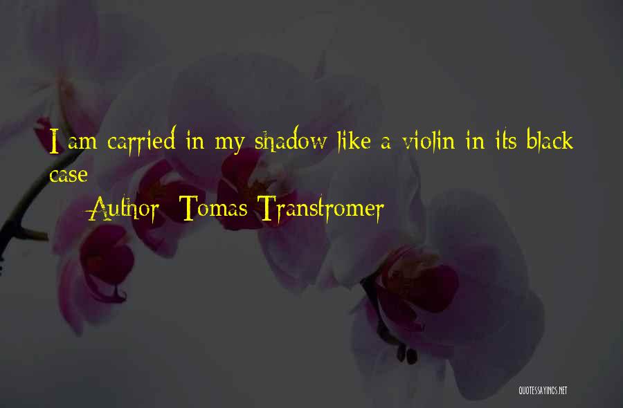 Tomas Transtromer Quotes: I Am Carried In My Shadow Like A Violin In Its Black Case