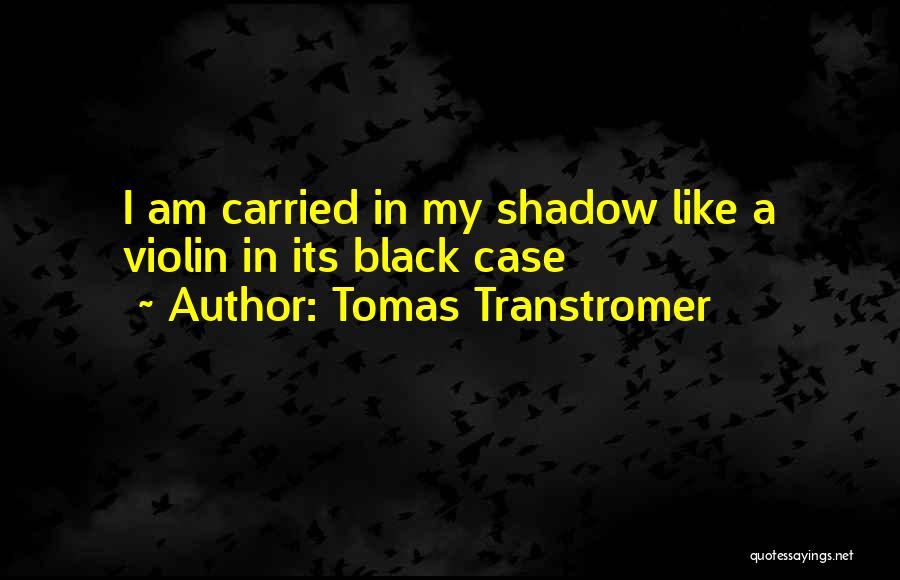 Tomas Transtromer Quotes: I Am Carried In My Shadow Like A Violin In Its Black Case