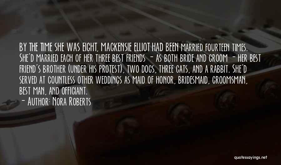 Nora Roberts Quotes: By The Time She Was Eight, Mackensie Elliot Had Been Married Fourteen Times. She'd Married Each Of Her Three Best