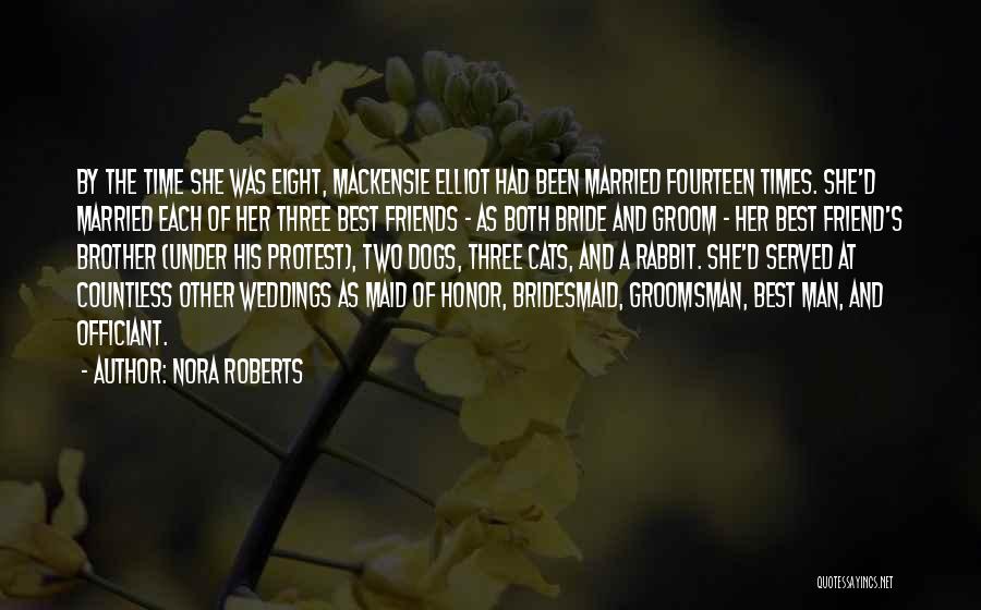Nora Roberts Quotes: By The Time She Was Eight, Mackensie Elliot Had Been Married Fourteen Times. She'd Married Each Of Her Three Best