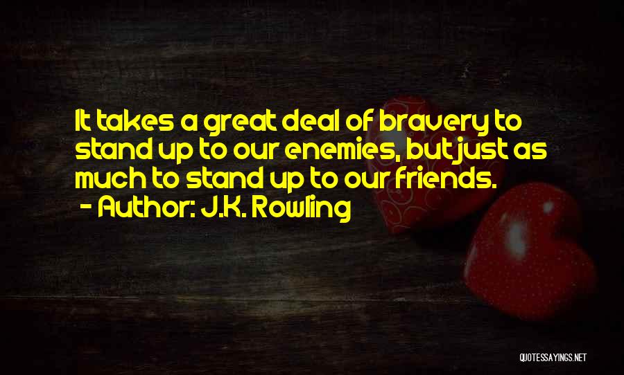 J.K. Rowling Quotes: It Takes A Great Deal Of Bravery To Stand Up To Our Enemies, But Just As Much To Stand Up