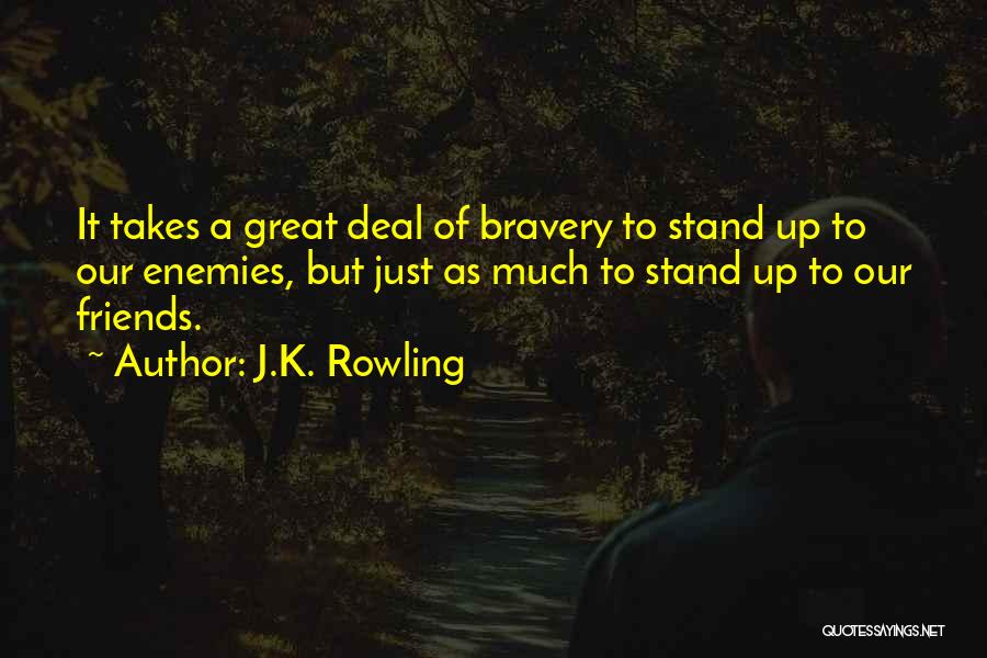 J.K. Rowling Quotes: It Takes A Great Deal Of Bravery To Stand Up To Our Enemies, But Just As Much To Stand Up