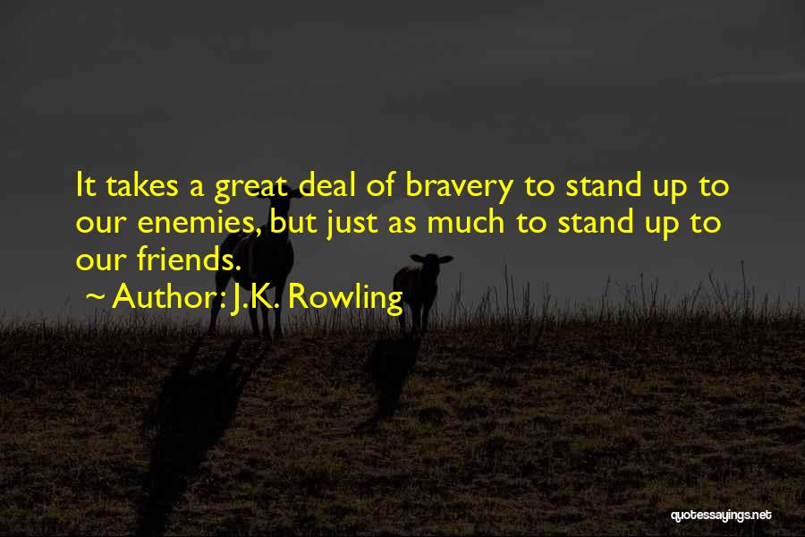 J.K. Rowling Quotes: It Takes A Great Deal Of Bravery To Stand Up To Our Enemies, But Just As Much To Stand Up