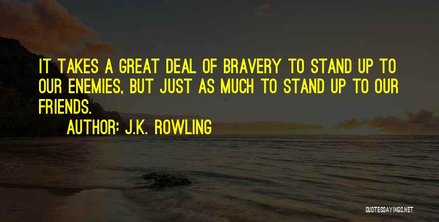 J.K. Rowling Quotes: It Takes A Great Deal Of Bravery To Stand Up To Our Enemies, But Just As Much To Stand Up