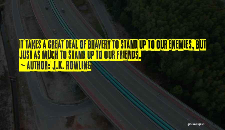 J.K. Rowling Quotes: It Takes A Great Deal Of Bravery To Stand Up To Our Enemies, But Just As Much To Stand Up