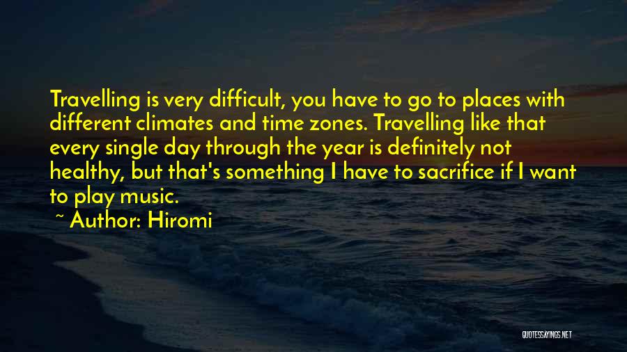 Hiromi Quotes: Travelling Is Very Difficult, You Have To Go To Places With Different Climates And Time Zones. Travelling Like That Every