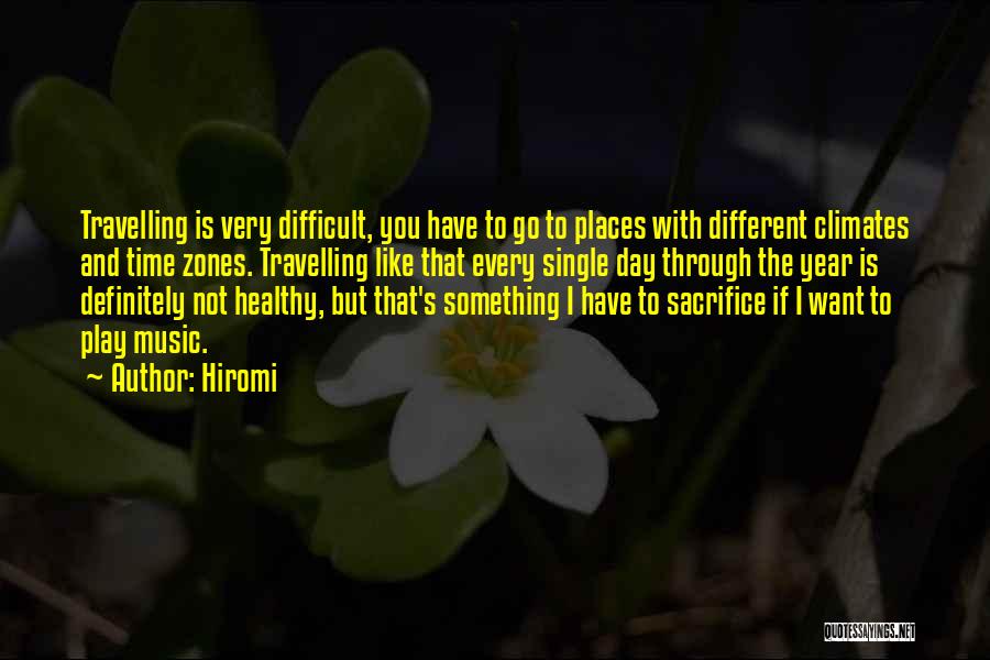 Hiromi Quotes: Travelling Is Very Difficult, You Have To Go To Places With Different Climates And Time Zones. Travelling Like That Every