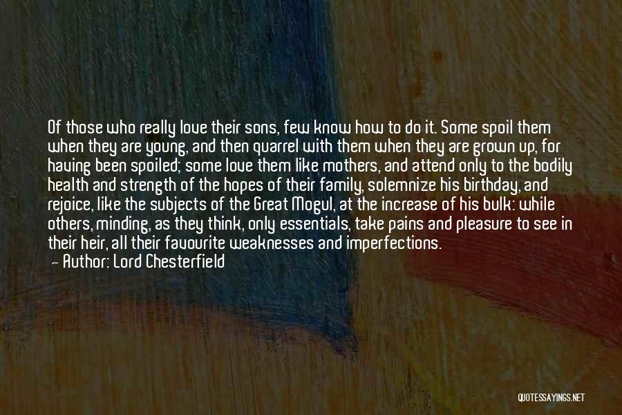 Lord Chesterfield Quotes: Of Those Who Really Love Their Sons, Few Know How To Do It. Some Spoil Them When They Are Young,