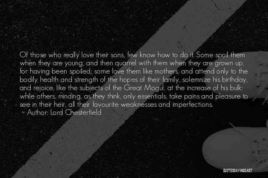 Lord Chesterfield Quotes: Of Those Who Really Love Their Sons, Few Know How To Do It. Some Spoil Them When They Are Young,