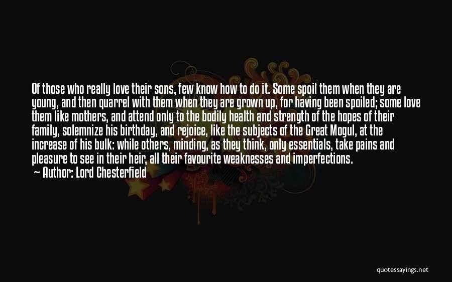 Lord Chesterfield Quotes: Of Those Who Really Love Their Sons, Few Know How To Do It. Some Spoil Them When They Are Young,