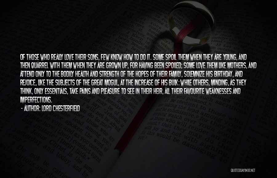 Lord Chesterfield Quotes: Of Those Who Really Love Their Sons, Few Know How To Do It. Some Spoil Them When They Are Young,