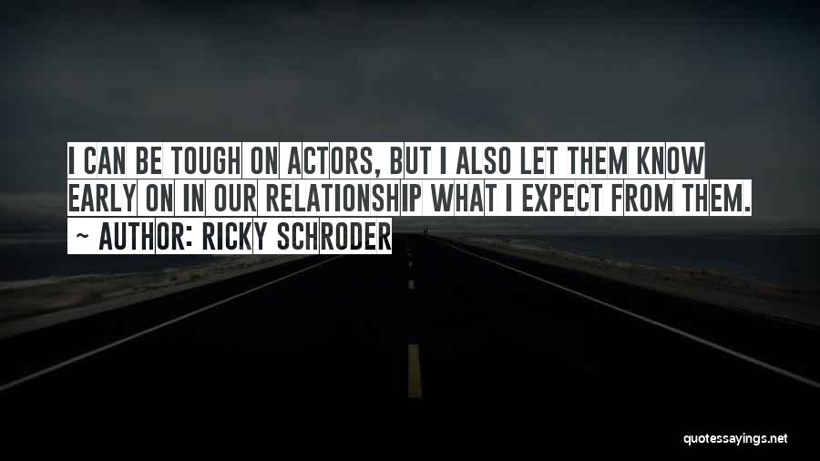 Ricky Schroder Quotes: I Can Be Tough On Actors, But I Also Let Them Know Early On In Our Relationship What I Expect