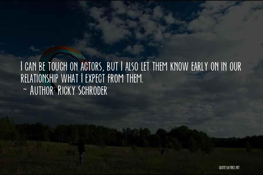 Ricky Schroder Quotes: I Can Be Tough On Actors, But I Also Let Them Know Early On In Our Relationship What I Expect