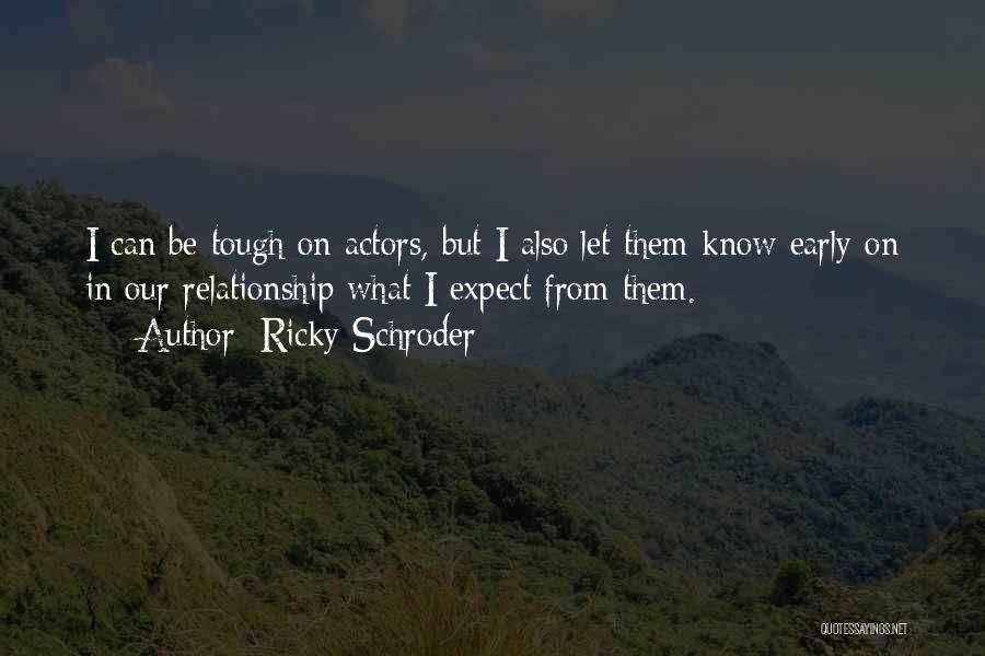 Ricky Schroder Quotes: I Can Be Tough On Actors, But I Also Let Them Know Early On In Our Relationship What I Expect