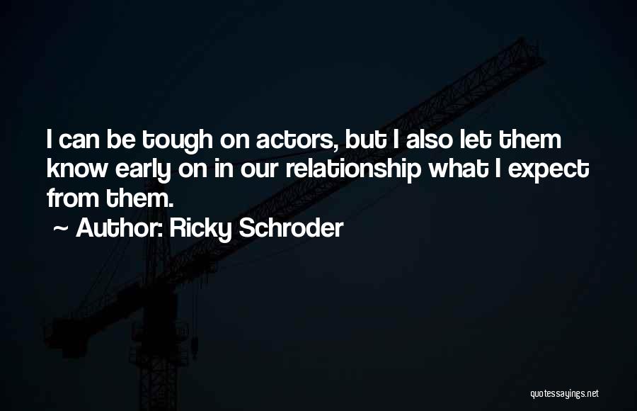 Ricky Schroder Quotes: I Can Be Tough On Actors, But I Also Let Them Know Early On In Our Relationship What I Expect