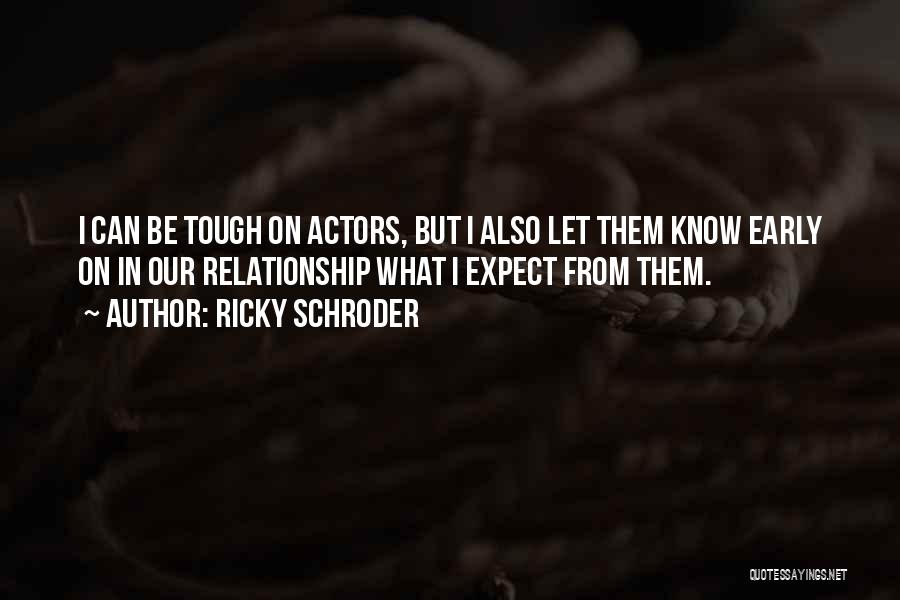 Ricky Schroder Quotes: I Can Be Tough On Actors, But I Also Let Them Know Early On In Our Relationship What I Expect