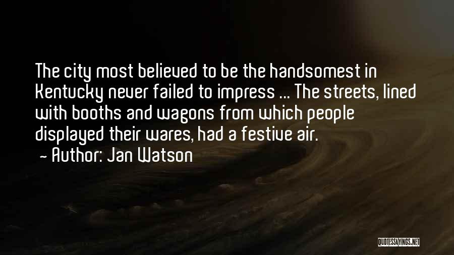 Jan Watson Quotes: The City Most Believed To Be The Handsomest In Kentucky Never Failed To Impress ... The Streets, Lined With Booths