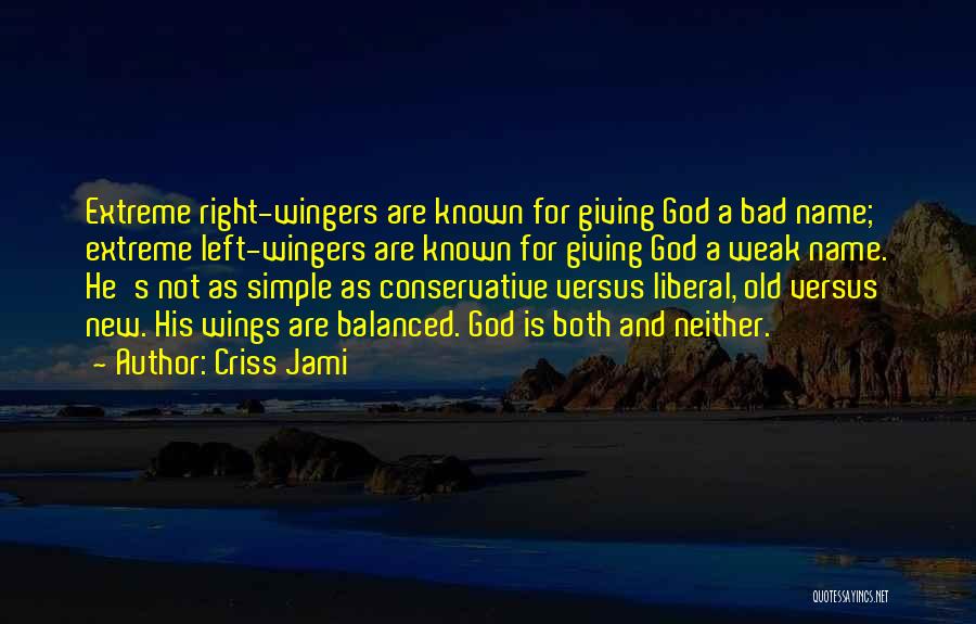 Criss Jami Quotes: Extreme Right-wingers Are Known For Giving God A Bad Name; Extreme Left-wingers Are Known For Giving God A Weak Name.