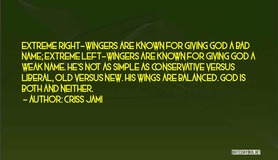 Criss Jami Quotes: Extreme Right-wingers Are Known For Giving God A Bad Name; Extreme Left-wingers Are Known For Giving God A Weak Name.