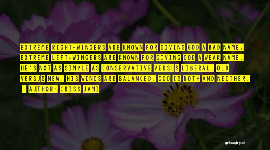 Criss Jami Quotes: Extreme Right-wingers Are Known For Giving God A Bad Name; Extreme Left-wingers Are Known For Giving God A Weak Name.