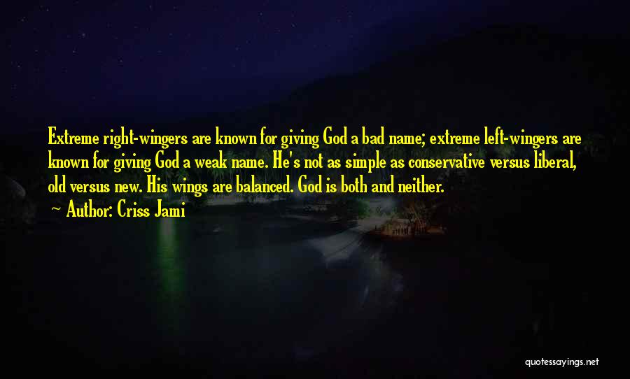 Criss Jami Quotes: Extreme Right-wingers Are Known For Giving God A Bad Name; Extreme Left-wingers Are Known For Giving God A Weak Name.