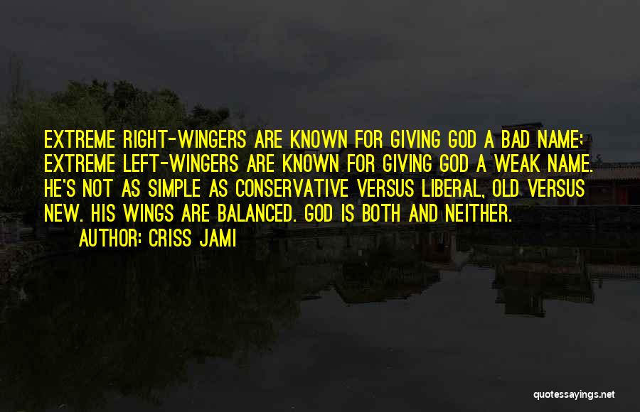 Criss Jami Quotes: Extreme Right-wingers Are Known For Giving God A Bad Name; Extreme Left-wingers Are Known For Giving God A Weak Name.