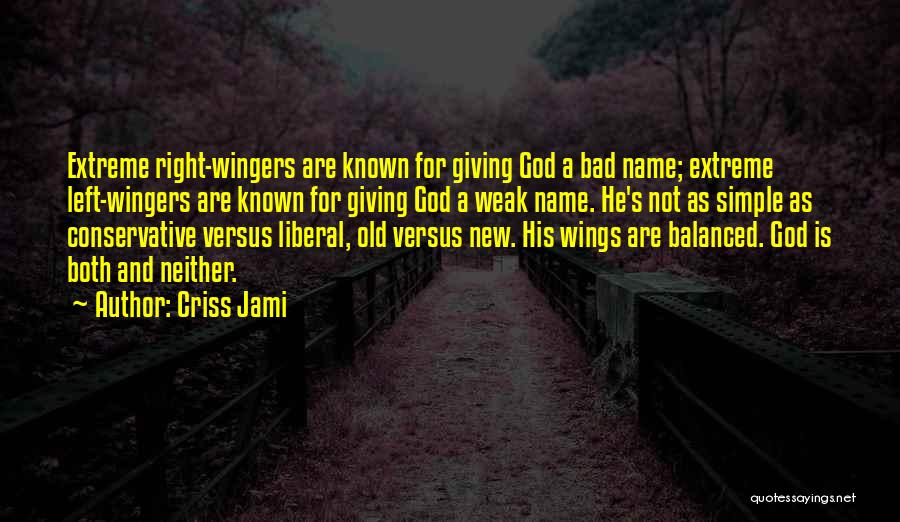 Criss Jami Quotes: Extreme Right-wingers Are Known For Giving God A Bad Name; Extreme Left-wingers Are Known For Giving God A Weak Name.