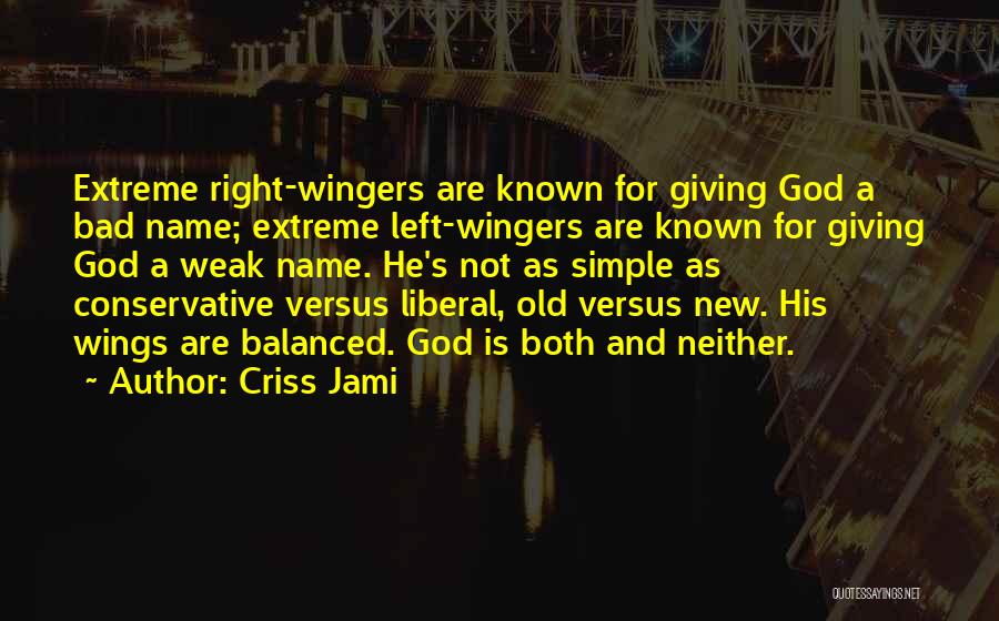 Criss Jami Quotes: Extreme Right-wingers Are Known For Giving God A Bad Name; Extreme Left-wingers Are Known For Giving God A Weak Name.