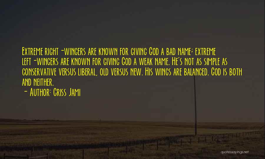 Criss Jami Quotes: Extreme Right-wingers Are Known For Giving God A Bad Name; Extreme Left-wingers Are Known For Giving God A Weak Name.