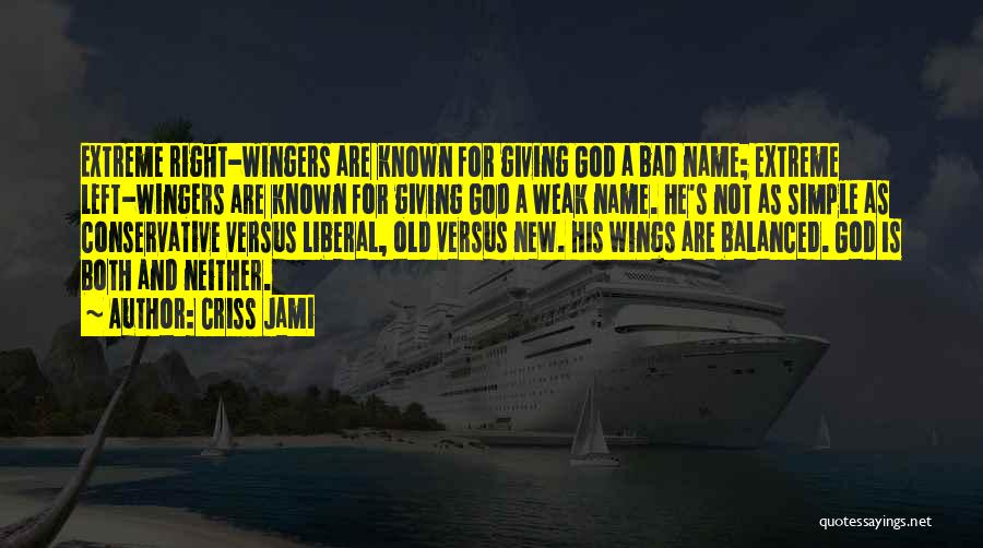 Criss Jami Quotes: Extreme Right-wingers Are Known For Giving God A Bad Name; Extreme Left-wingers Are Known For Giving God A Weak Name.