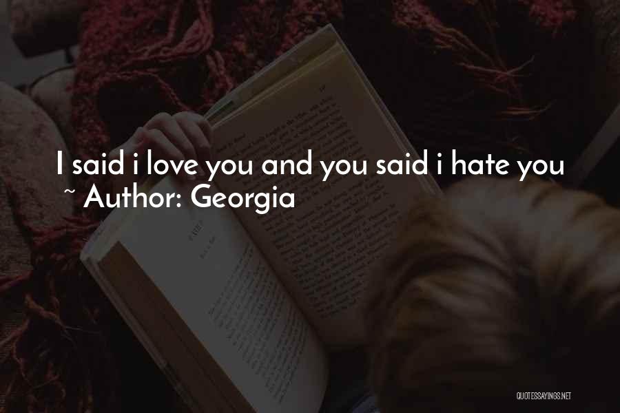 Georgia Quotes: I Said I Love You And You Said I Hate You