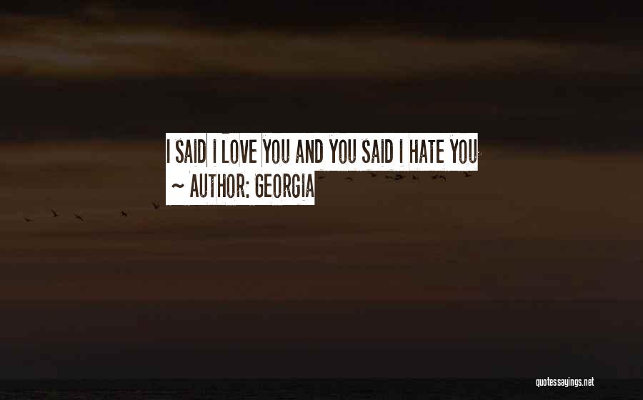 Georgia Quotes: I Said I Love You And You Said I Hate You